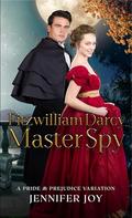 Fitzwilliam Darcy, Master Spy: A Pride & Prejudice Variation by Jennifer Joy