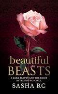Beautiful Beasts: A Dark Beauty and The Beast Retelling Romance (Happy Ever After Dark #1) by Sasha R.C.