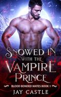 Snowed in with the Vampire Prince (Blood Bonded Mates #1) by Jay Castle