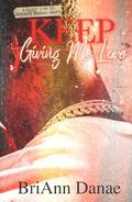 Keep Giving Me Love by BriAnn Danae