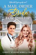 A Mail Order Bride for Phillip: What did I get myself into? by Christy Wilburn Nobella Webb