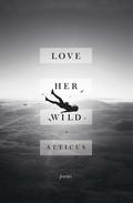 Love Her Wild by Atticus Poetry