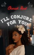 I'll Conjure For You by Charish Reid