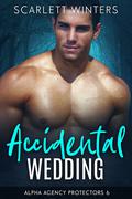 Accidental Wedding (Alpha Agency Protectors #6) by Scarlett Winters