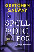 A Spell to Die For by Gretchen Galway