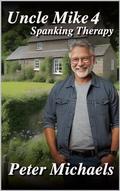 Uncle Mike 4 - Spanking Therapy: Uncle Mike spanks Ava for competing with her sister, then canes them both (Uncle Mike - Spanking Therapy #5) by Peter Michaels