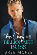 The Chef and the Billionaire Boss: An Enemies-to-Lovers, Second Chance Romance by Bree McFee