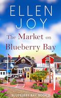 The Market on Blueberry Bay: Women's Fiction Romance (Blueberry Bay #2) by Ellen Joy