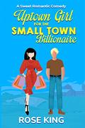 Uptown Girl for the Small Town Billionaire by Rose King