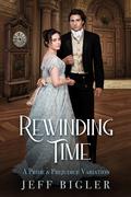 Rewinding Time: A Pride & Prejudice Variation by Jeff Bigler