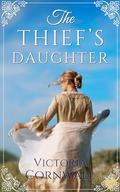 The Thief's Daughter: An utterly unforgettable and spellbinding historical romance about forbidden love by Victoria Cornwall
