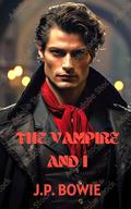 The Vampire and I by J.P. Bowie