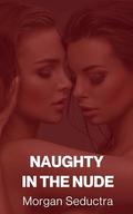 Naughty in the Nude: Straight to Lesbian Student x Professor (FF / FFFF) (Straight to Lesbian Seduction #5) by Morgan Seductra