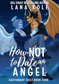 How Not to Date an Angel (Cautionary Tails #4) by Lana Kole