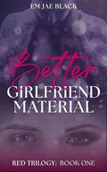 Better Girlfriend Material (Red Trilogy #1) by Em Jae Black