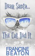 Dear Santa, the cat did it ...: A Christmas novella by Francine Beaton