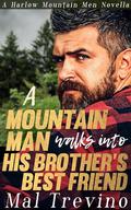 A Mountain Man Walks into His Brother's Best Friend: Small-Town M/M Romance Novella (Harlow Mountain Men #3) by Mal Trevino