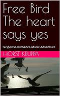 Free Bird The heart says yes: Suspense-Romance-Music-Adventure by Horst Kruppa