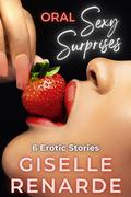 Oral Sexy Surprises: 6 Erotic Stories by Giselle Renarde