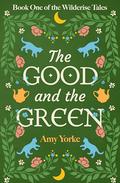 The Good and the Green (The Wilderise Tales #1) by Amy Yorke