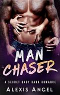 Man Chaser: A Secret Baby Dark Romance by Alexis Angel