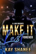 Make it Last Forever by Kay Shanee