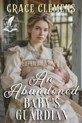 An Abandoned Baby's Guardian: An Inspirational Romance Novel by Grace Clemens