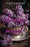 A Change in the Wind: A Pride and Prejudice Variation by Thea Ramsay