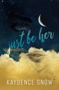 Just Be Her: A Modern Fairytale Retelling by Kaydence Snow