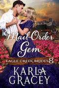 Mail-Order Gem: Inspirational Mail-Order Bride Romance (Eagle Creek Brides #8) by Karla Gracey