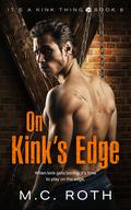 On Kink's Edge (It's a Kink Thing #6) by M.C. Roth