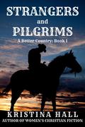 Strangers and Pilgrims (A Better Country #1) by Kristina Hall