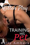 Training His Pet (Kitten Play BDSM #2) by Kelly Ambers