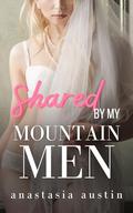 Shared by My Mountain Men by Anastasia Austin