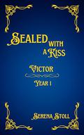 Sealed with a Kiss: Victor Year 1 by Serena Stoll