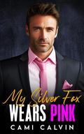 My Silver Fox Wears Pink: A Love at First Sight Billionaire Age Gap Romance (Silver Fox Billionaires #2) by Cami Calvin