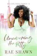 Uncovering Her Petty (Big City Small World #4) by Rae Shawn
