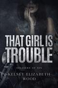 That Girl Is Trouble (Soldiers of Sin #2) by Kelsey Elizabeth Wood