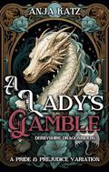 A Lady's Gamble: A Pride and Prejudice Variation (Derbyshire Dragonriders #1) by Anja Katz
