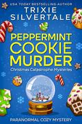 Peppermint Cookie Murder (Christmas Catastrophe #1) by Trixie Silvertale