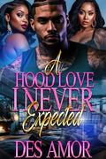 A Hood Love I Never Expected by Des' Amor