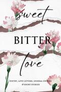Sweet Bitter Love: Poetry, Love Letters, Journal Entries & Short Stories by Ashley Weiss