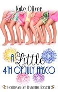 A Little 4th of July Fiasco: A Holidays At Rawhide Ranch Story by Kate Oliver