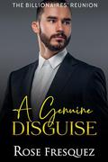 A Genuine Disguise (The Billionaires' Reunion #4) by Rose Fresquez