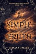 A Simple Truth: Book 2 in the Freckled Fate Trilogy by Tetyana Walker