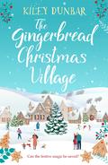 The Gingerbread Christmas Village: A totally uplifting and romantic seasonal read by Kiley Dunbar