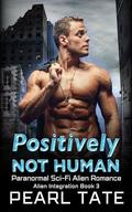 Positively Not Human: Paranormal Sci-Fi Alien Romance (Alien Integration #3) by Pearl Tate