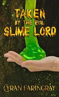 Taken by the Evil Slime Lord by Cyran Faringray