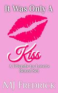 It Was Only a Kiss: A Friends-to-Lovers Boxed Set by MJ Fredrick