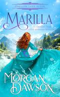 Marilla: An Oregon Ever After Fairytale Retelling by Morgan Dawson